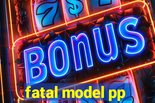 fatal model pp
